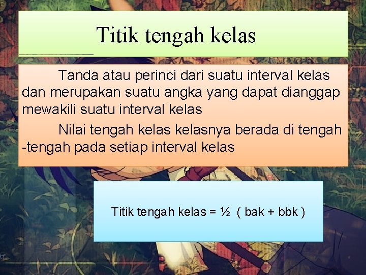 Titik tengah kelas Tanda atau perinci dari suatu interval kelas dan merupakan suatu angka Titik tengah kelas Tanda atau perinci dari suatu interval kelas dan merupakan suatu angka