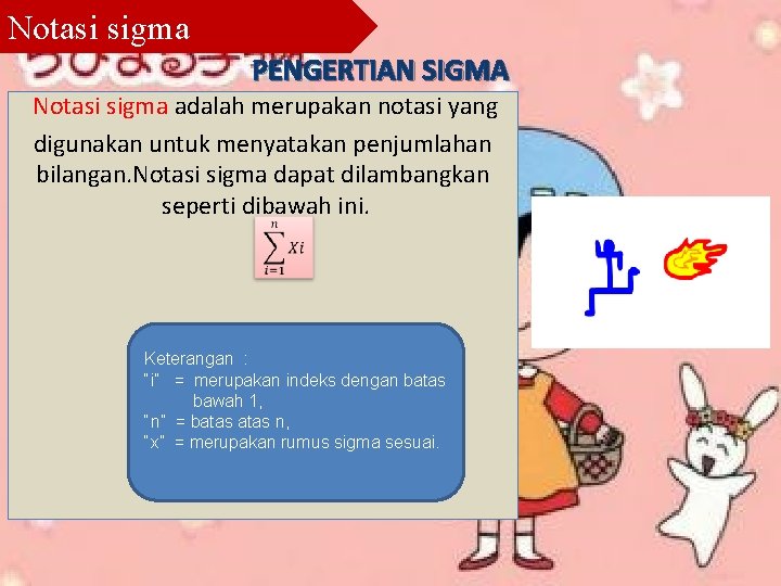 Notasi sigma PENGERTIAN SIGMA Notasi sigma adalah merupakan notasi yang digunakan untuk menyatakan penjumlahan Notasi sigma PENGERTIAN SIGMA Notasi sigma adalah merupakan notasi yang digunakan untuk menyatakan penjumlahan