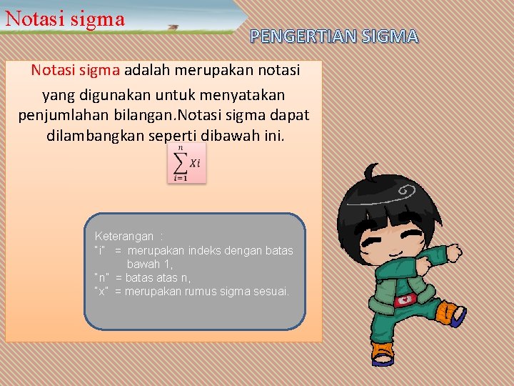 Notasi sigma PENGERTIAN SIGMA Notasi sigma adalah merupakan notasi yang digunakan untuk menyatakan penjumlahan Notasi sigma PENGERTIAN SIGMA Notasi sigma adalah merupakan notasi yang digunakan untuk menyatakan penjumlahan
