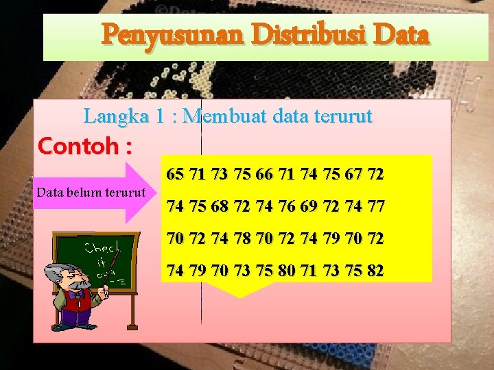 Penyusunan Distribusi Data Langka 1 : Membuat data terurut Contoh : Data belum terurut Penyusunan Distribusi Data Langka 1 : Membuat data terurut Contoh : Data belum terurut