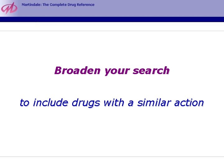 Broaden your search to include drugs with a similar action 