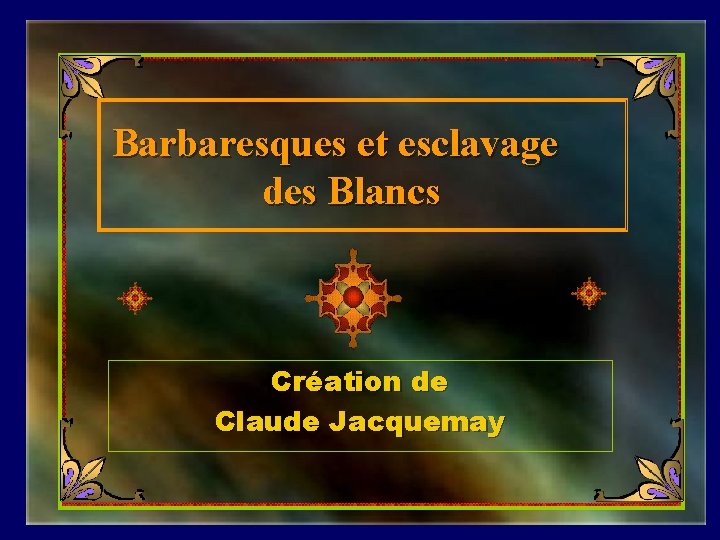 Barbaresques et esclavage des Blancs Création de Claude Jacquemay 