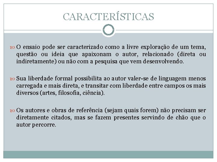 CARACTERÍSTICAS O ensaio pode ser caracterizado como a livre exploração de um tema, questão