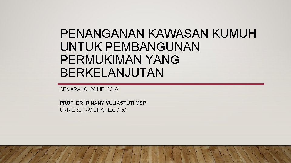 PENANGANAN KAWASAN KUMUH UNTUK PEMBANGUNAN PERMUKIMAN YANG BERKELANJUTAN SEMARANG, 28 MEI 2018 PROF. DR