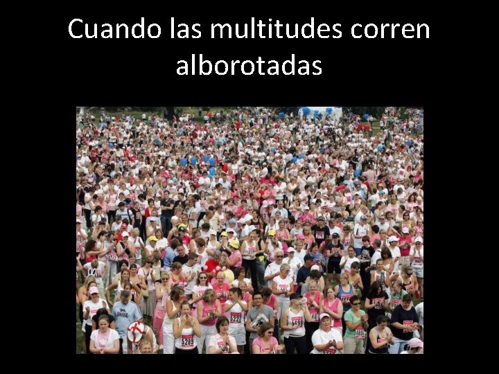 Cuando las multitudes corren alborotadas 