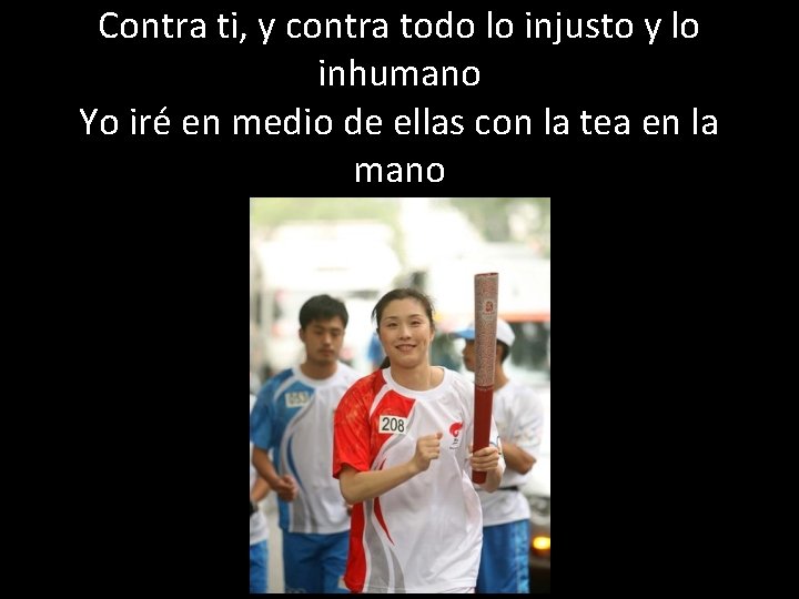 Contra ti, y contra todo lo injusto y lo inhumano Yo iré en medio