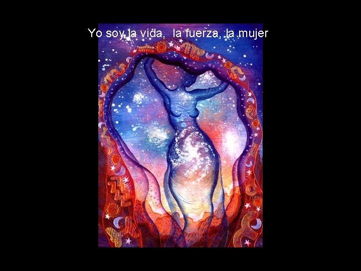 Yo soy la vida, la fuerza, la mujer 