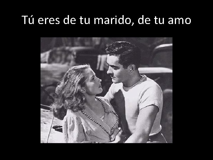 Tú eres de tu marido, de tu amo 