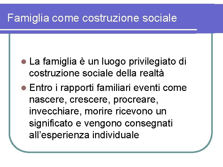 Famiglia come costruzione sociale l La famiglia è un luogo privilegiato di costruzione sociale