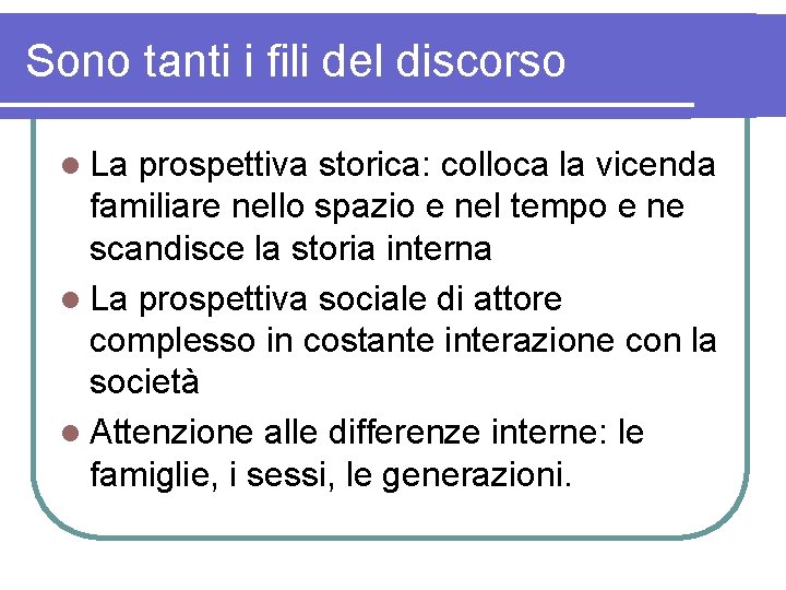 Sono tanti i fili del discorso l La prospettiva storica: colloca la vicenda familiare