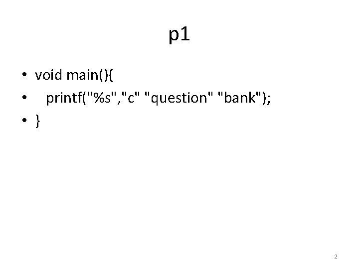 p 1 • void main(){ • printf("%s", "c" "question" "bank"); • } 2 
