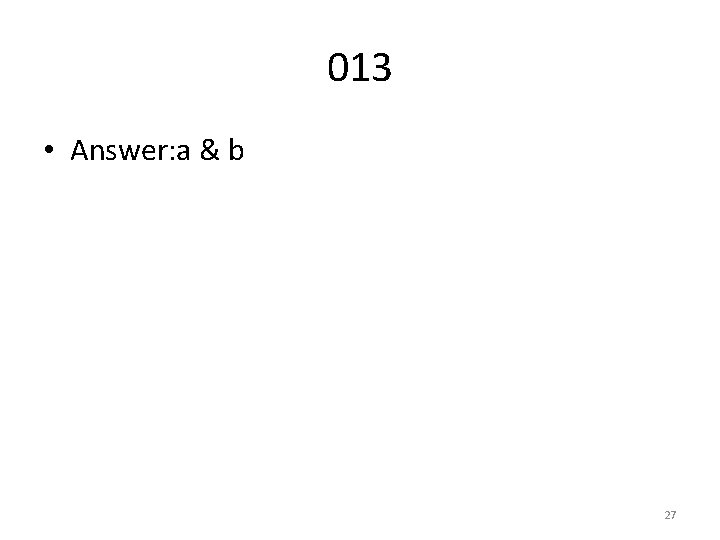 013 • Answer: a & b 27 