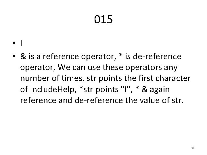 015 • I • & is a reference operator, * is de-reference operator, We