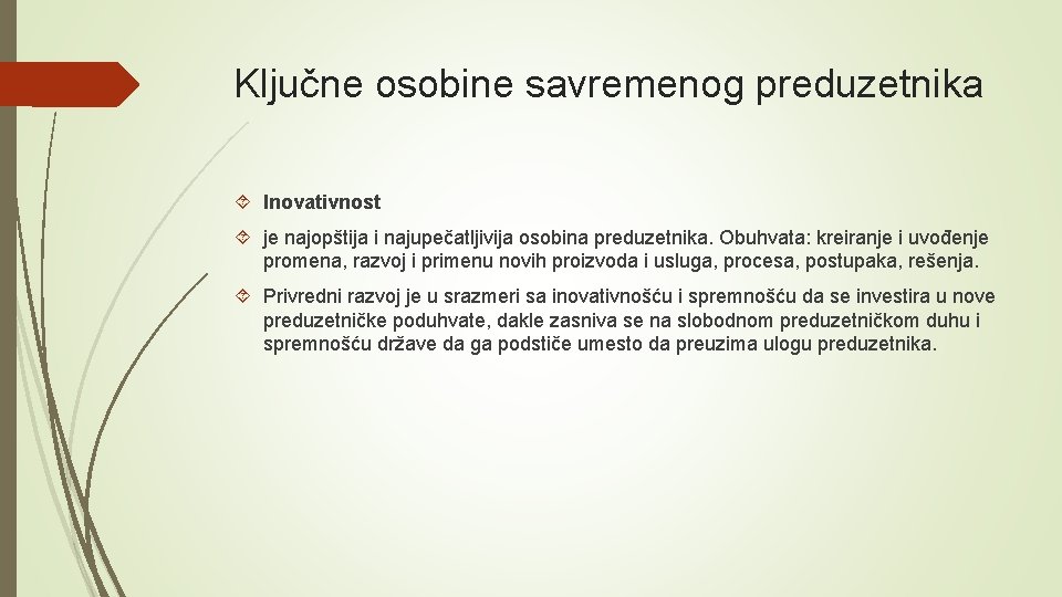 Ključne osobine savremenog preduzetnika Inovativnost je najopštija i najupečatljivija osobina preduzetnika. Obuhvata: kreiranje i