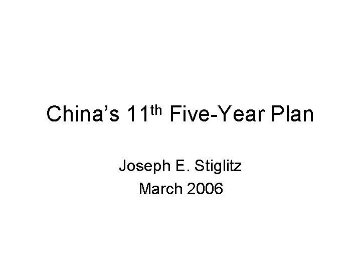 China’s 11 th Five-Year Plan Joseph E. Stiglitz March 2006 