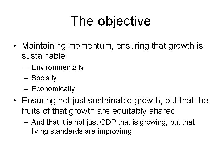 The objective • Maintaining momentum, ensuring that growth is sustainable – Environmentally – Socially