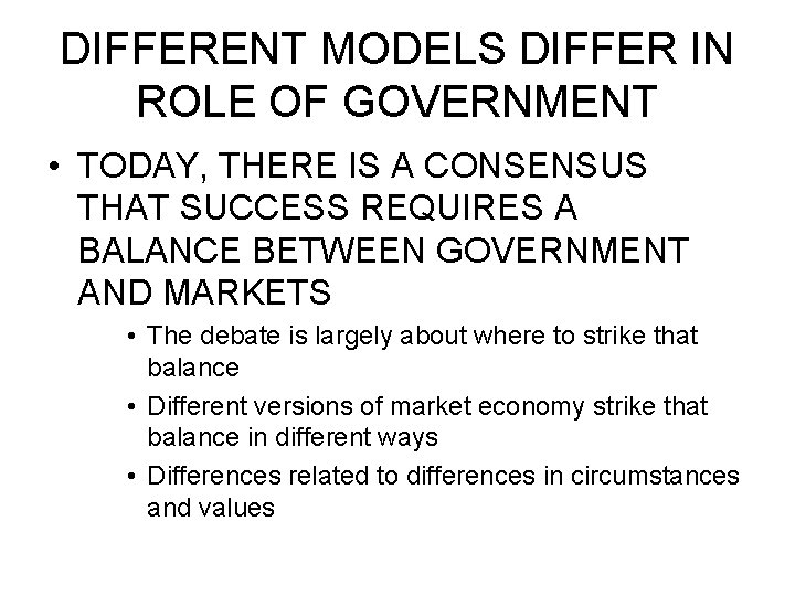 DIFFERENT MODELS DIFFER IN ROLE OF GOVERNMENT • TODAY, THERE IS A CONSENSUS THAT