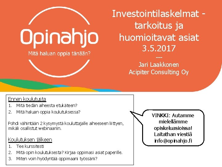Investointilaskelmat tarkoitus ja huomioitavat asiat 3. 5. 2017 --Jari Laakkonen Acipiter Consulting Oy Ennen