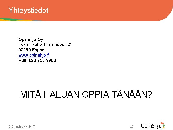 Yhteystiedot Opinahjo Oy Tekniikkatie 14 (Innopoli 2) 02150 Espoo www. opinahjo. fi Puh. 020