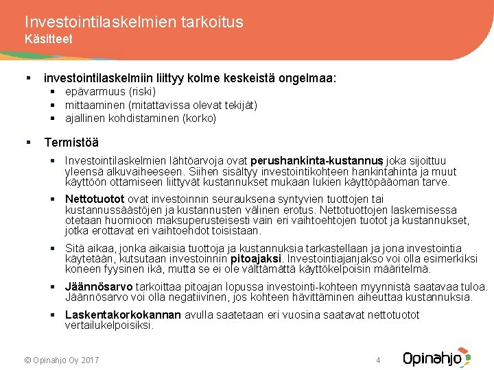 Investointilaskelmien tarkoitus Käsitteet § investointilaskelmiin liittyy kolme keskeistä ongelmaa: § epävarmuus (riski) § mittaaminen