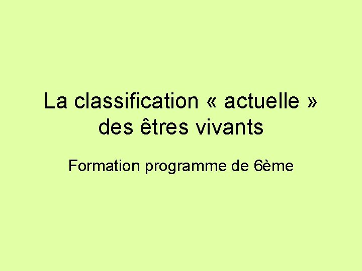 La classification « actuelle » des êtres vivants Formation programme de 6ème 