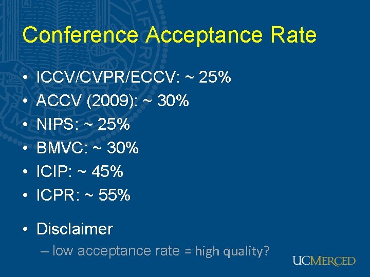 Conference Acceptance Rate • • • ICCV/CVPR/ECCV: ~ 25% ACCV (2009): ~ 30% NIPS: