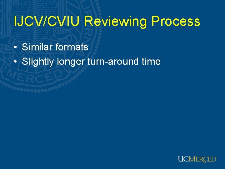 IJCV/CVIU Reviewing Process • Similar formats • Slightly longer turn-around time 