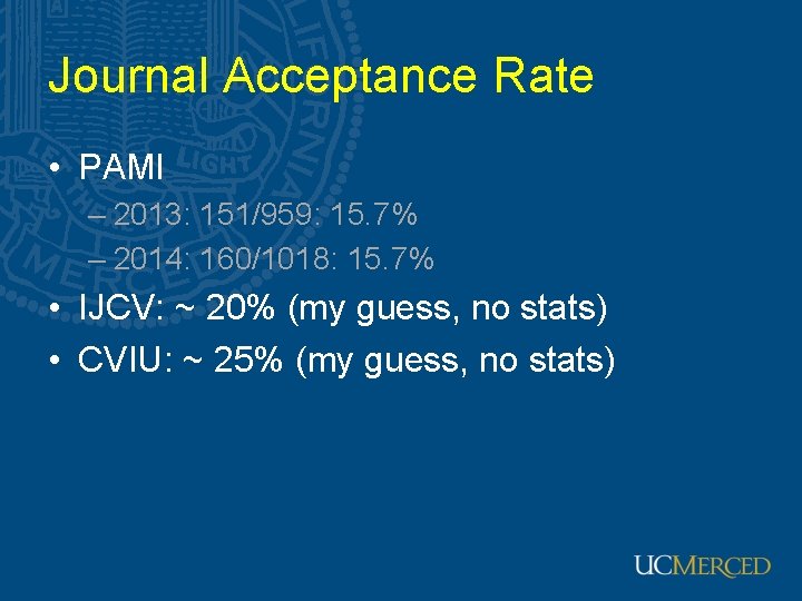 Journal Acceptance Rate • PAMI – 2013: 151/959: 15. 7% – 2014: 160/1018: 15.