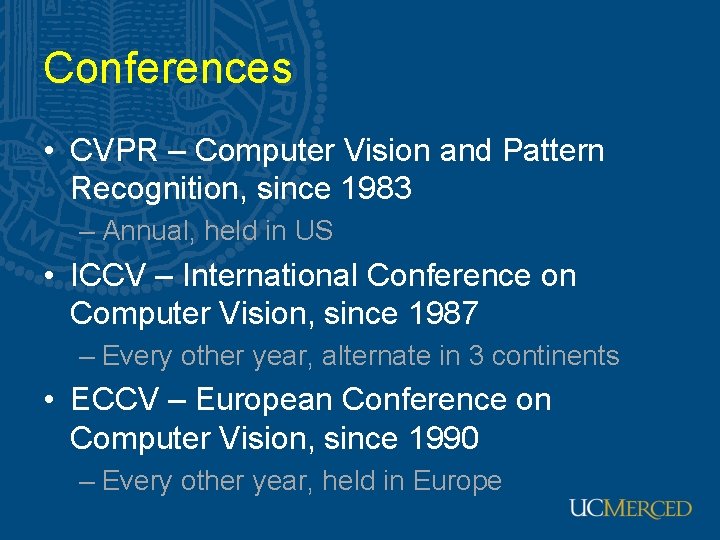 Conferences • CVPR – Computer Vision and Pattern Recognition, since 1983 – Annual, held