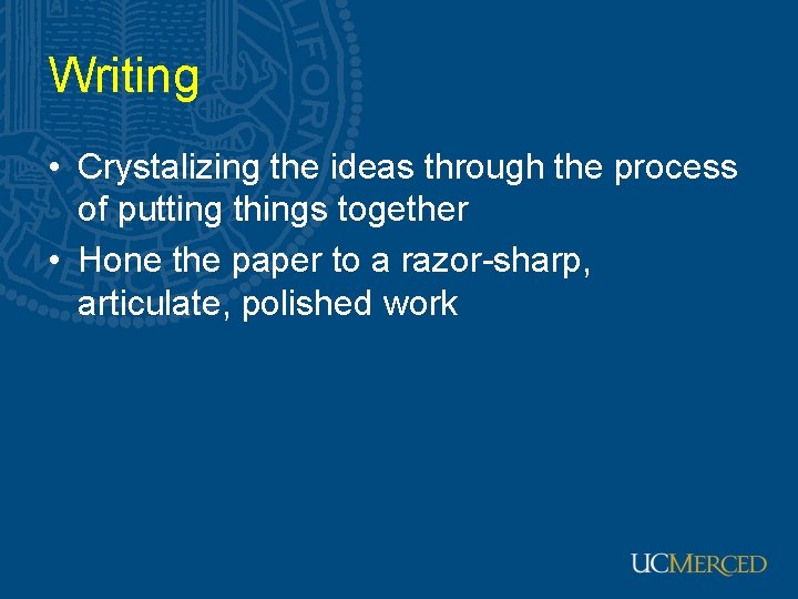 Writing • Crystalizing the ideas through the process of putting things together • Hone