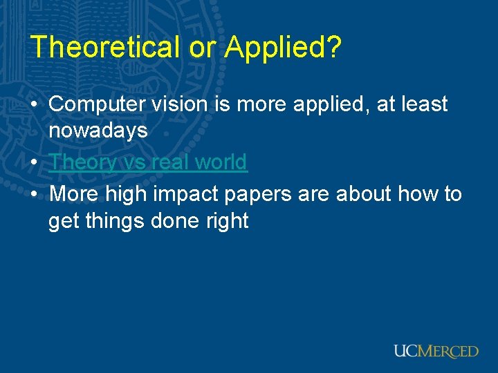 Theoretical or Applied? • Computer vision is more applied, at least nowadays • Theory