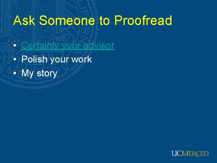 Ask Someone to Proofread • Certainly your advisor • Polish your work • My