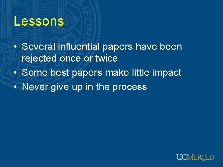 Lessons • Several influential papers have been rejected once or twice • Some best