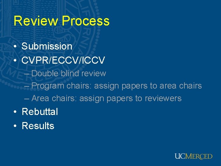 Review Process • Submission • CVPR/ECCV/ICCV – Double blind review – Program chairs: assign