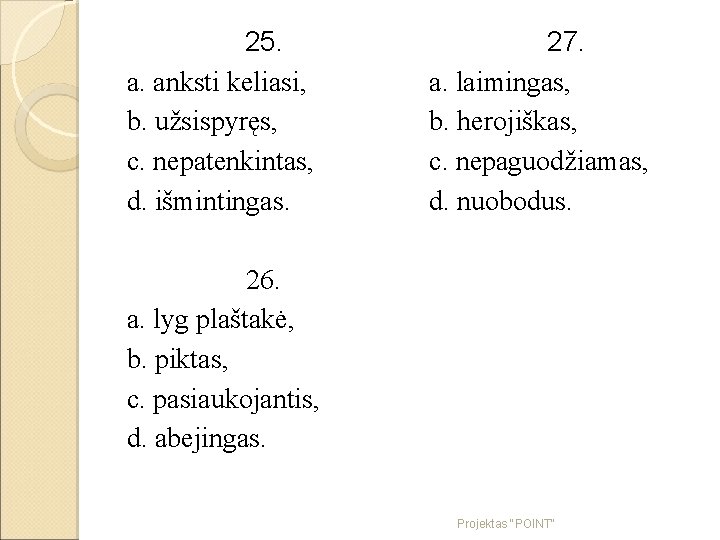 25. a. anksti keliasi, b. užsispyręs, c. nepatenkintas, d. išmintingas. 26. a. lyg plaštakė,