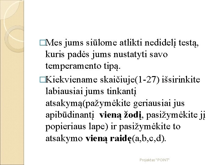 �Mes jums siūlome atlikti nedidelį testą, kuris padės jums nustatyti savo temperamento tipą. �Kiekviename