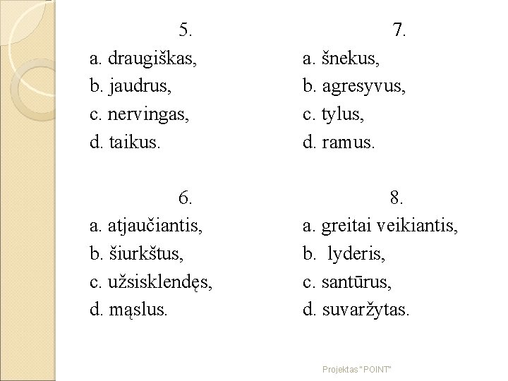 5. a. draugiškas, b. jaudrus, c. nervingas, d. taikus. 6. a. atjaučiantis, b. šiurkštus,