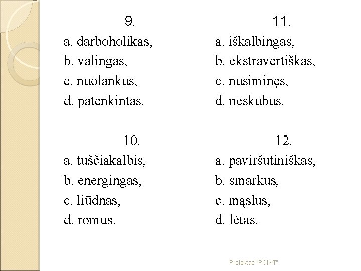 9. a. darboholikas, b. valingas, c. nuolankus, d. patenkintas. 10. a. tuščiakalbis, b. energingas,