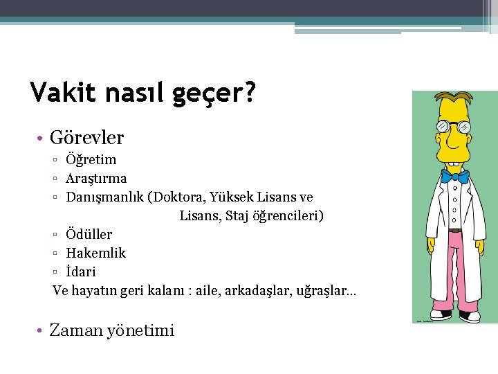 Vakit nasıl geçer? • Görevler ▫ Öğretim ▫ Araştırma ▫ Danışmanlık (Doktora, Yüksek Lisans