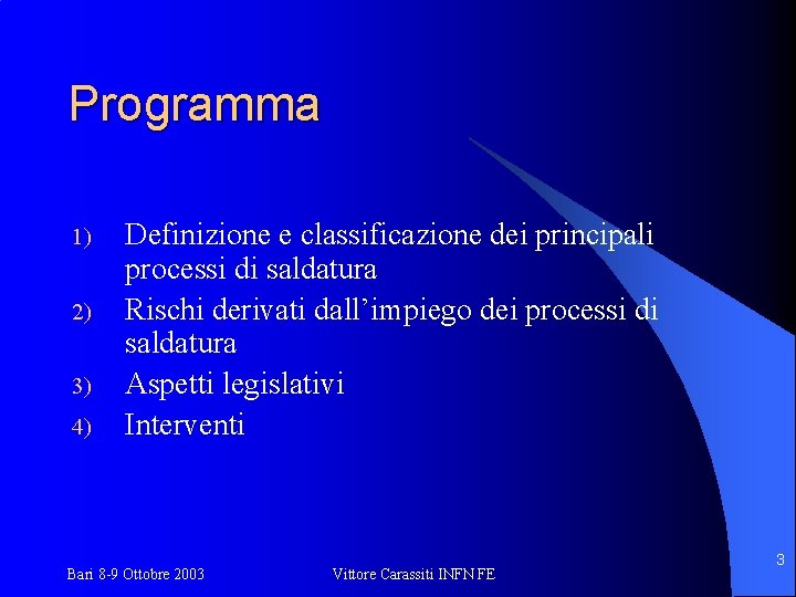 Programma 1) 2) 3) 4) Definizione e classificazione dei principali processi di saldatura Rischi