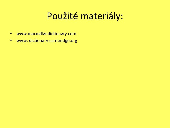 Použité materiály: • www. macmillandictionary. com • www. dictionary. cambridge. org 