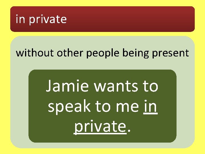 in private without other people being present Jamie wants to speak to me in
