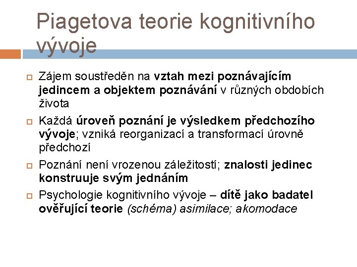 Piagetova teorie kognitivního vývoje Zájem soustředěn na vztah mezi poznávajícím jedincem a objektem poznávání