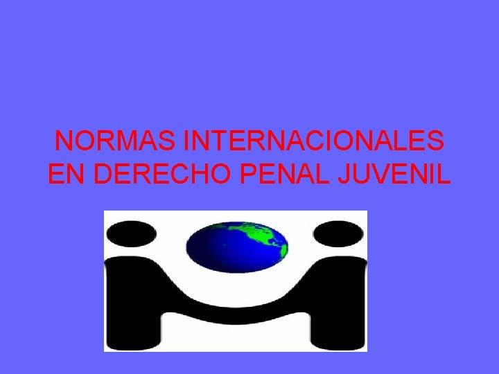 NORMAS INTERNACIONALES EN DERECHO PENAL JUVENIL 