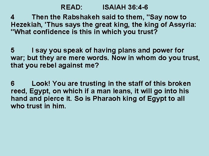 READ: ISAIAH 36: 4 -6 4 Then the Rabshakeh said to them, "Say now