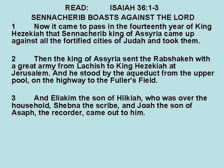 READ: ISAIAH 36: 1 -3 SENNACHERIB BOASTS AGAINST THE LORD 1 Now it came