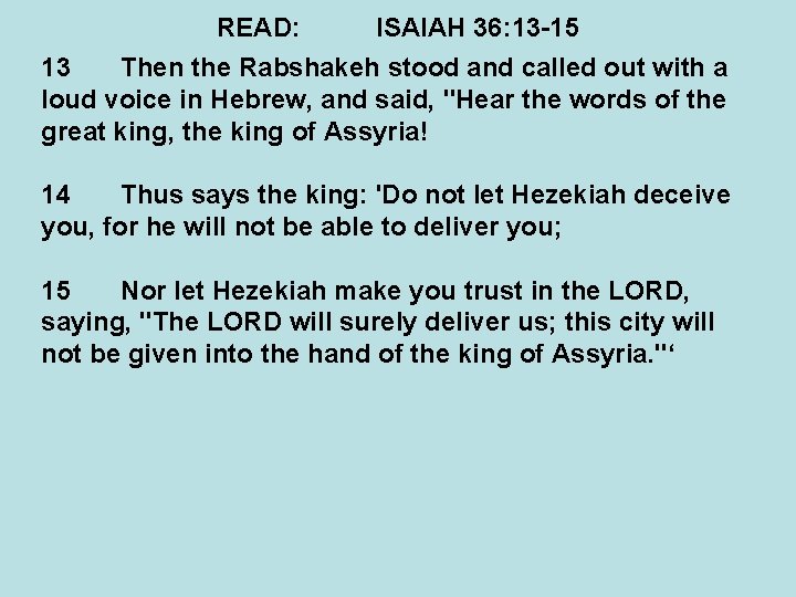 READ: ISAIAH 36: 13 -15 13 Then the Rabshakeh stood and called out with