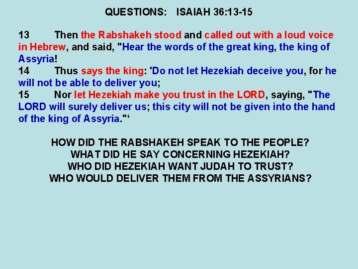 QUESTIONS: ISAIAH 36: 13 -15 13 Then the Rabshakeh stood and called out with