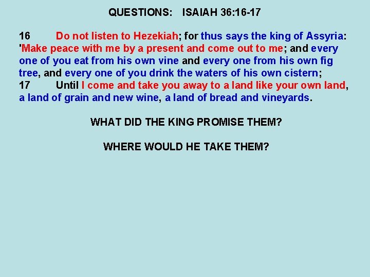 QUESTIONS: ISAIAH 36: 16 -17 16 Do not listen to Hezekiah; for thus says