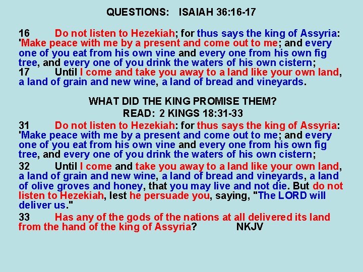 QUESTIONS: ISAIAH 36: 16 -17 16 Do not listen to Hezekiah; for thus says